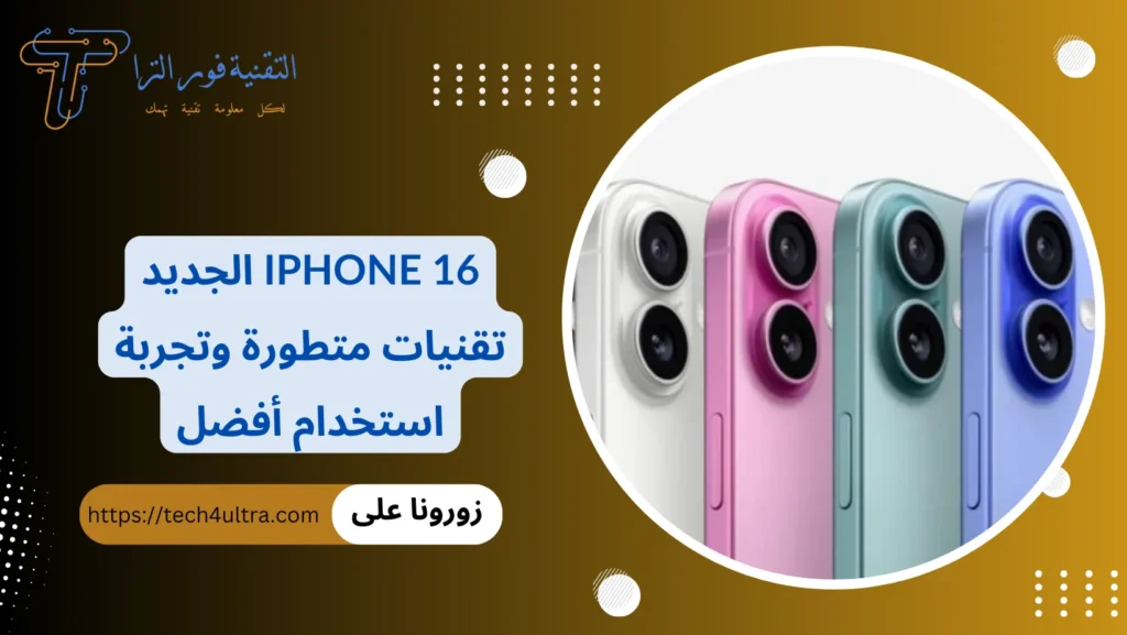 iPhone 16 الجديد تقنيات متطورة وتجربة استخدام أفضل