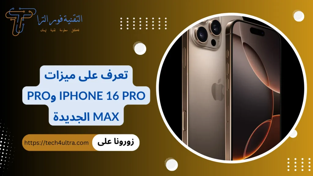 تعرف على ميزات iPhone 16 Pro وPro Max الجديدة