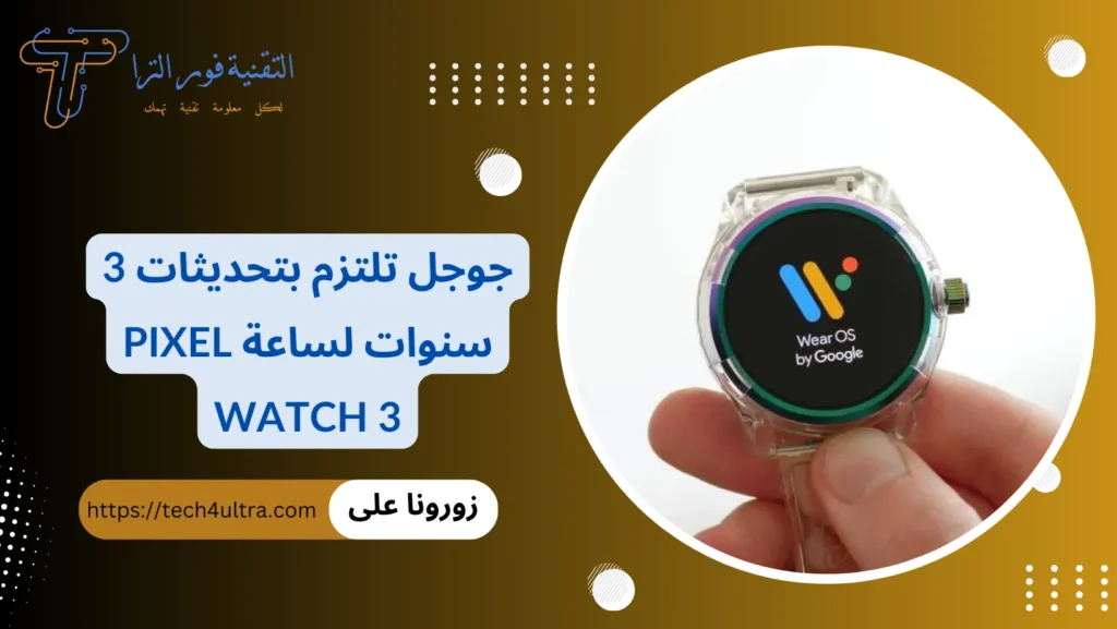 جوجل تلتزم بتحديثات 3 سنوات لساعة Pixel Watch 3