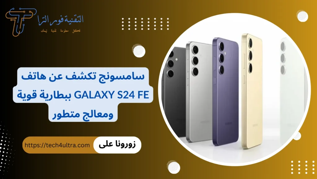 سامسونج تكشف عن هاتف Galaxy S24 FE ببطارية قوية ومعالج متطور