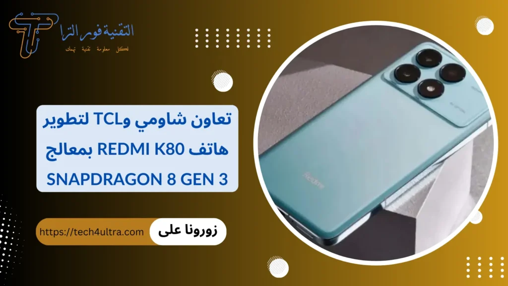 تعاون شاومي وTCL لتطوير هاتف Redmi K80 بمعالج Snapdragon 8 Gen 3