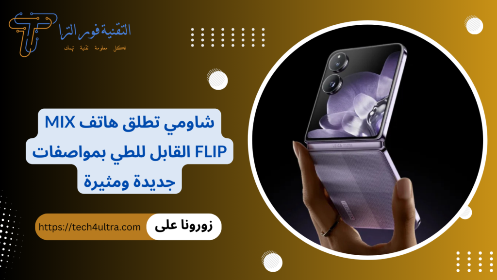 شاومي تطلق هاتف Mix Flip القابل للطي بمواصفات جديدة ومثيرة
