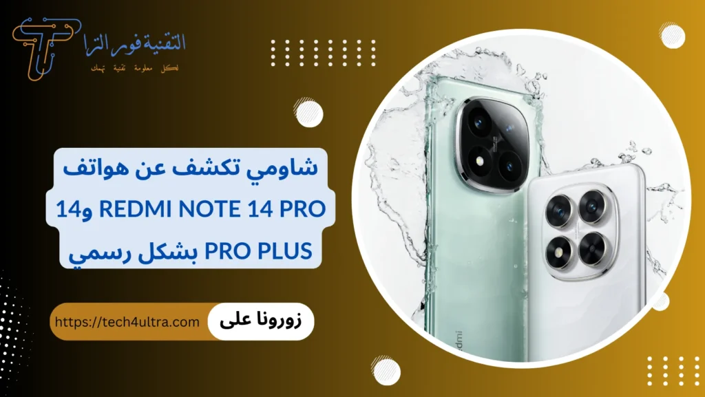 شاومي تكشف عن هواتف Redmi Note 14 Pro و14 Pro Plus بشكل رسمي
