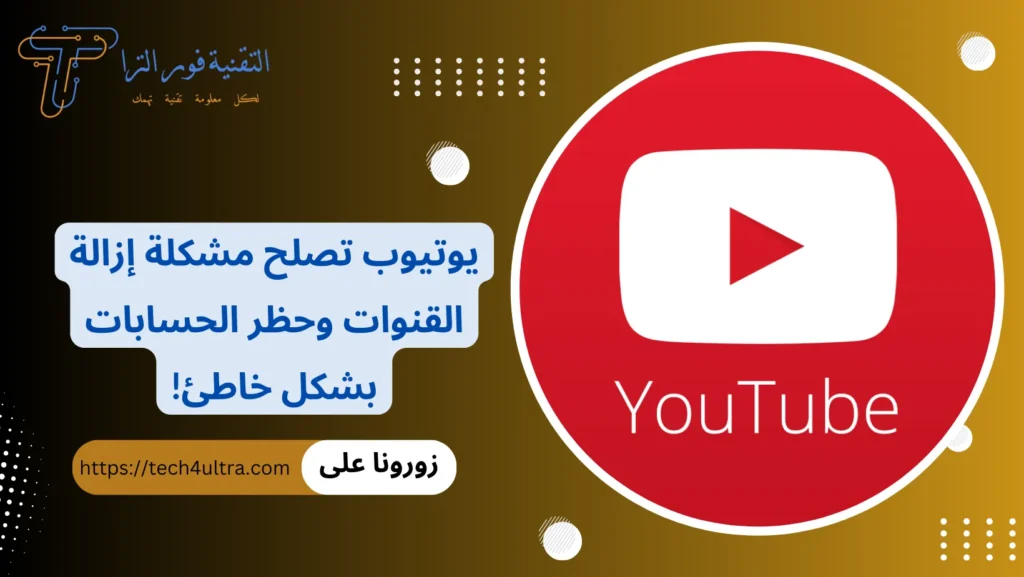 يوتيوب تصلح مشكلة إزالة القنوات وحظر الحسابات بشكل خاطئ!