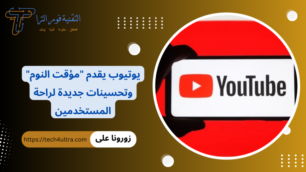 يوتيوب يقدم مؤقت النوم وتحسينات جديدة لراحة المستخدمين