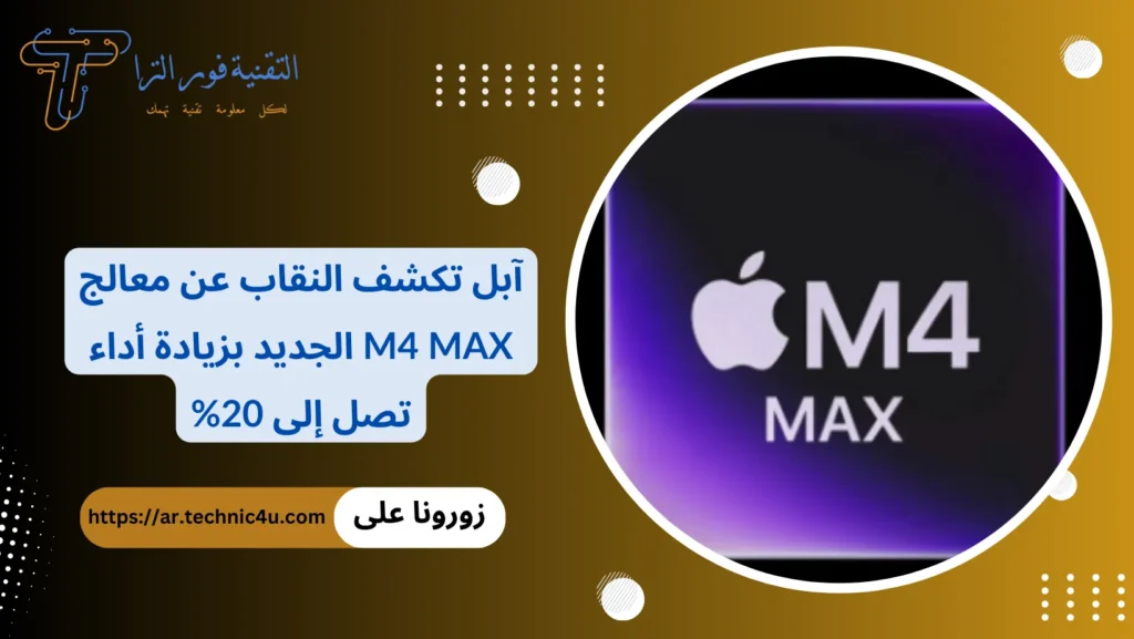 آبل تكشف النقاب عن معالج M4 Max الجديد بزيادة أداء تصل إلى 20%