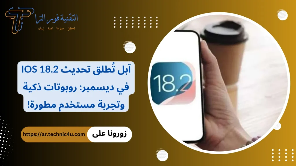 آبل تُطلق تحديث iOS 18.2 في ديسمبر روبوتات ذكية وتجربة مستخدم مطورة!