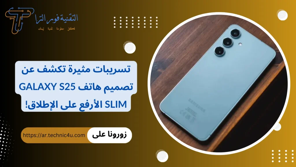 تسريبات مثيرة تكشف عن تصميم هاتف Galaxy S25 Slim الأرفع على الإطلاق!
