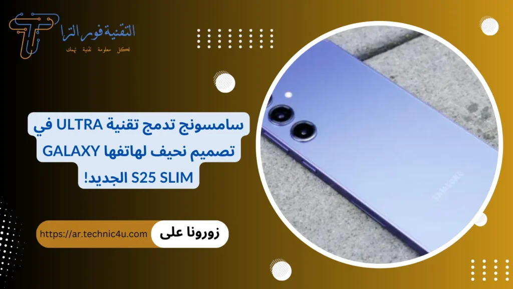 سامسونج تدمج تقنية Ultra في تصميم نحيف لهاتفها Galaxy S25 Slim الجديد!