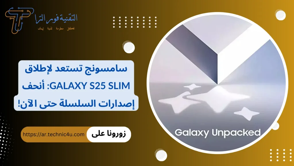 سامسونج تستعد لإطلاق Galaxy S25 Slim أنحف إصدارات السلسلة حتى الآن!