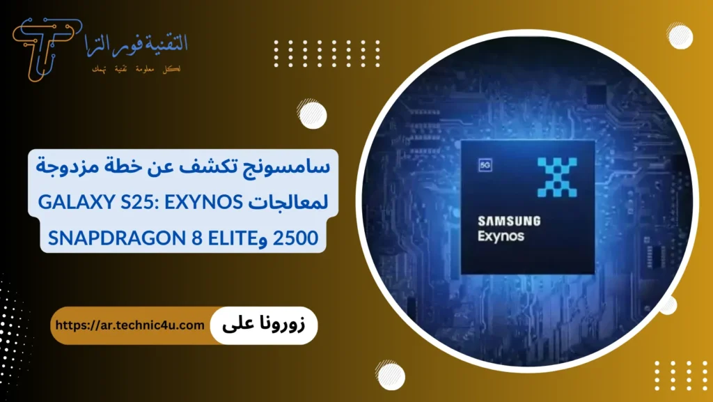 سامسونج تكشف عن خطة مزدوجة لمعالجات Galaxy S25 Exynos 2500 وSnapdragon 8 Elite