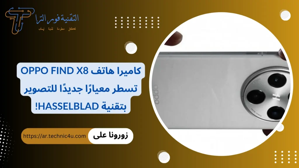كاميرا هاتف Oppo Find X8 تسطر معيارًا جديدًا للتصوير بتقنية Hasselblad!