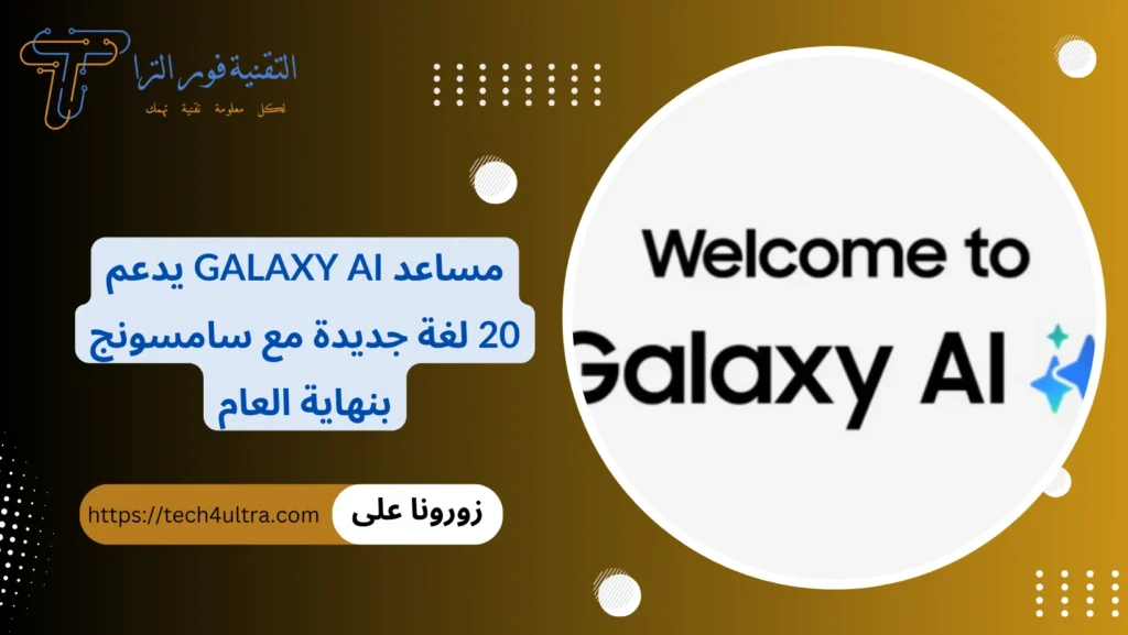 مساعد Galaxy AI يدعم 20 لغة جديدة مع سامسونج بنهاية العام