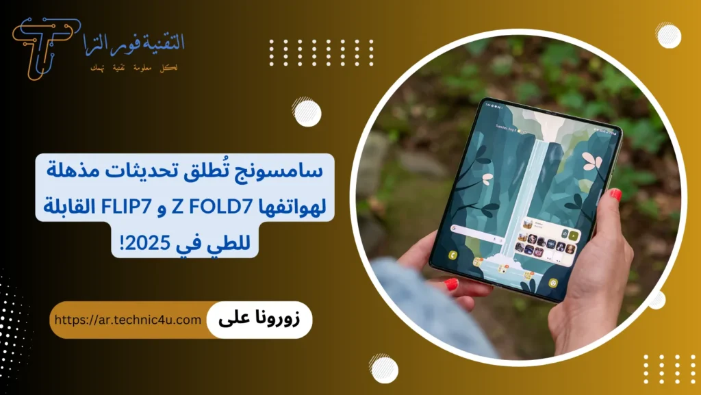 سامسونج تُطلق تحديثات مذهلة لهواتفها Z Fold7 و Flip7 القابلة للطي في 2025!
