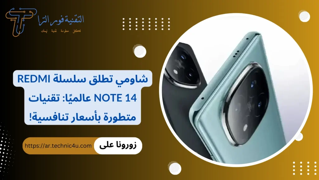 شاومي تطلق سلسلة Redmi Note 14 عالميًا تقنيات متطورة بأسعار تنافسية!