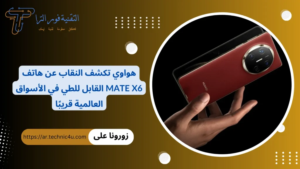 هواوي تكشف النقاب عن هاتف Mate X6 القابل للطي في الأسواق العالمية قريبًا