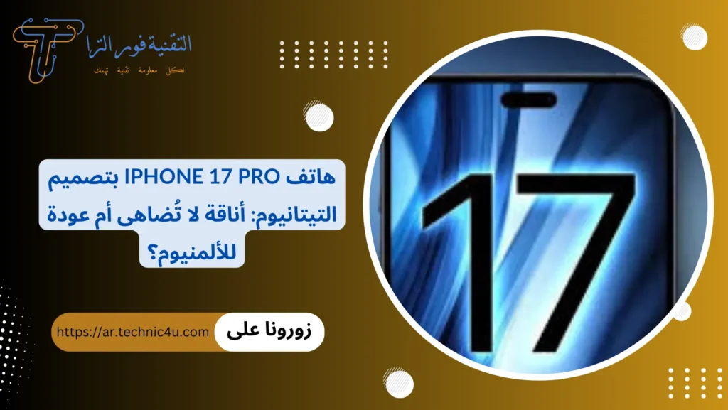 هاتف iPhone 17 Pro بتصميم التيتانيوم أناقة لا تُضاهى أم عودة للألمنيوم؟