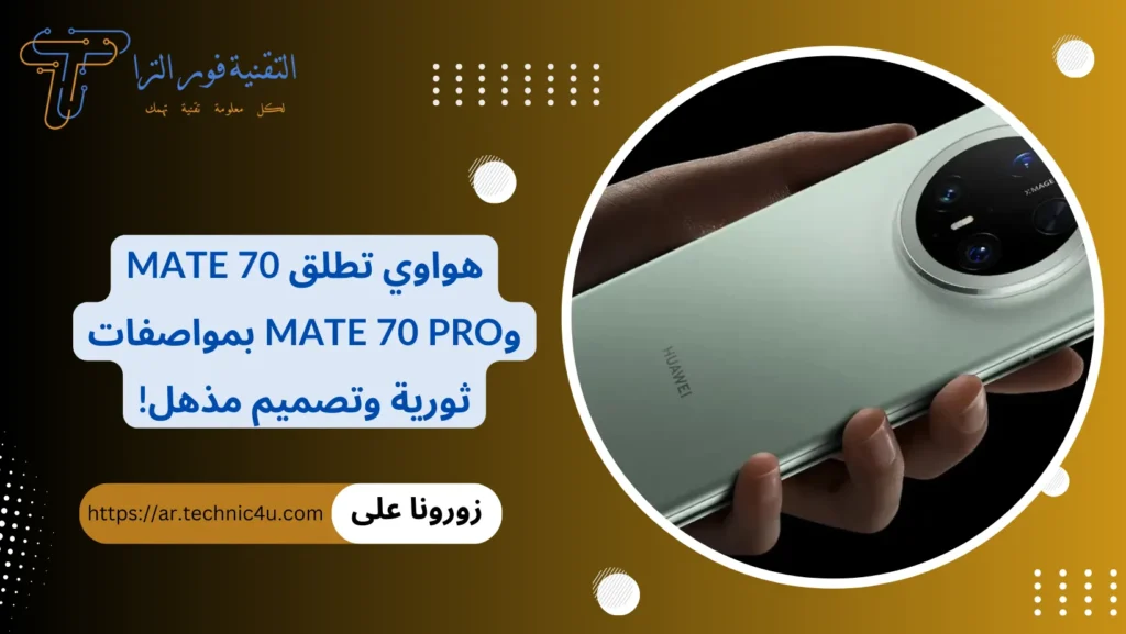 هواوي تطلق Mate 70 وMate 70 Pro بمواصفات ثورية وتصميم مذهل!
