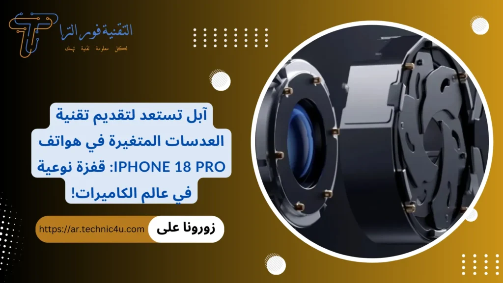 آبل تستعد لتقديم تقنية العدسات المتغيرة في هواتف iPhone 18 Pro قفزة نوعية في عالم الكاميرات!